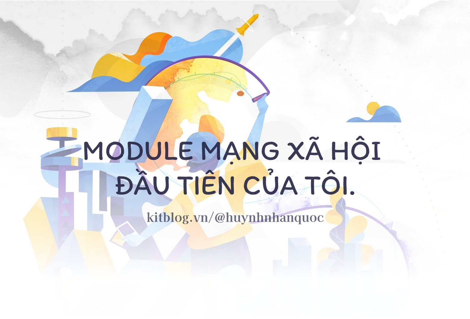 KITBLOG | MODULE MẠNG XÃ HỘI ĐẦU TIÊN CỦA TÔI.